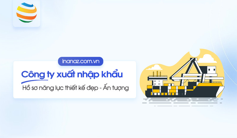 Top 10+ mẫu hồ sơ năng lực công ty xuất nhập khẩu